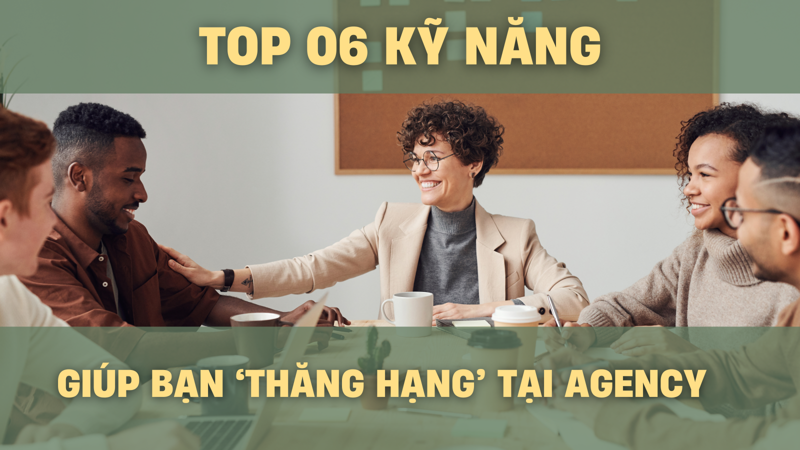 Bật mí top 06 kỹ năng sẽ giúp bạn "thăng hạng" tại agency